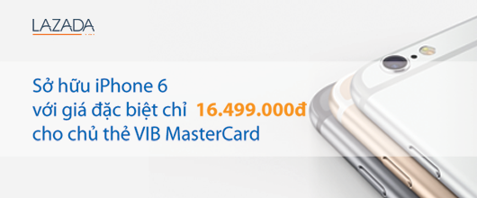 Giá iPhone 6 rẻ nhất 16.499.000đ cho chủ thẻ VIB MasterCard