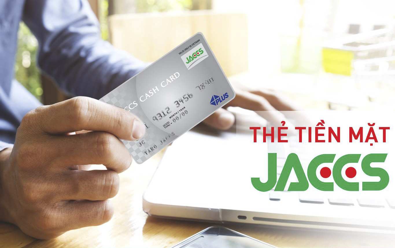 Thẻ tiền mặt Jaccs là gì? Hướng dẫn đăng ký và sử dụng thẻ tiền mặt Jaccs