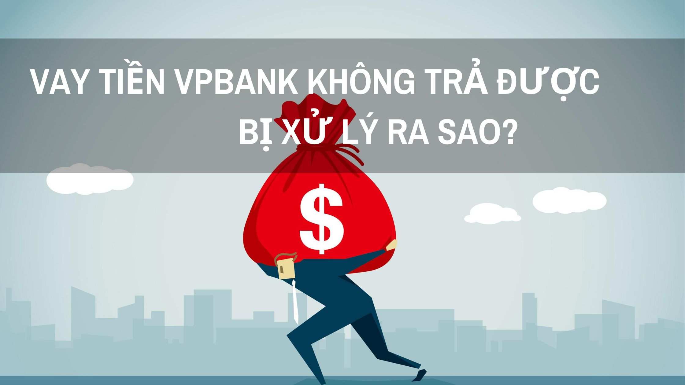 Vay tín chấp VPBank không trả được bị xử lý ra sao?