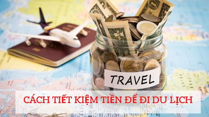 6 Cách giúp bạn tiết kiệm tiền để đi du lịch dù thu nhập ít ỏi