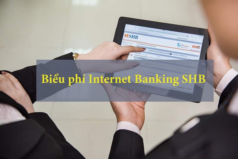 Cập nhật biểu phí Internet Banking SHB mới nhất