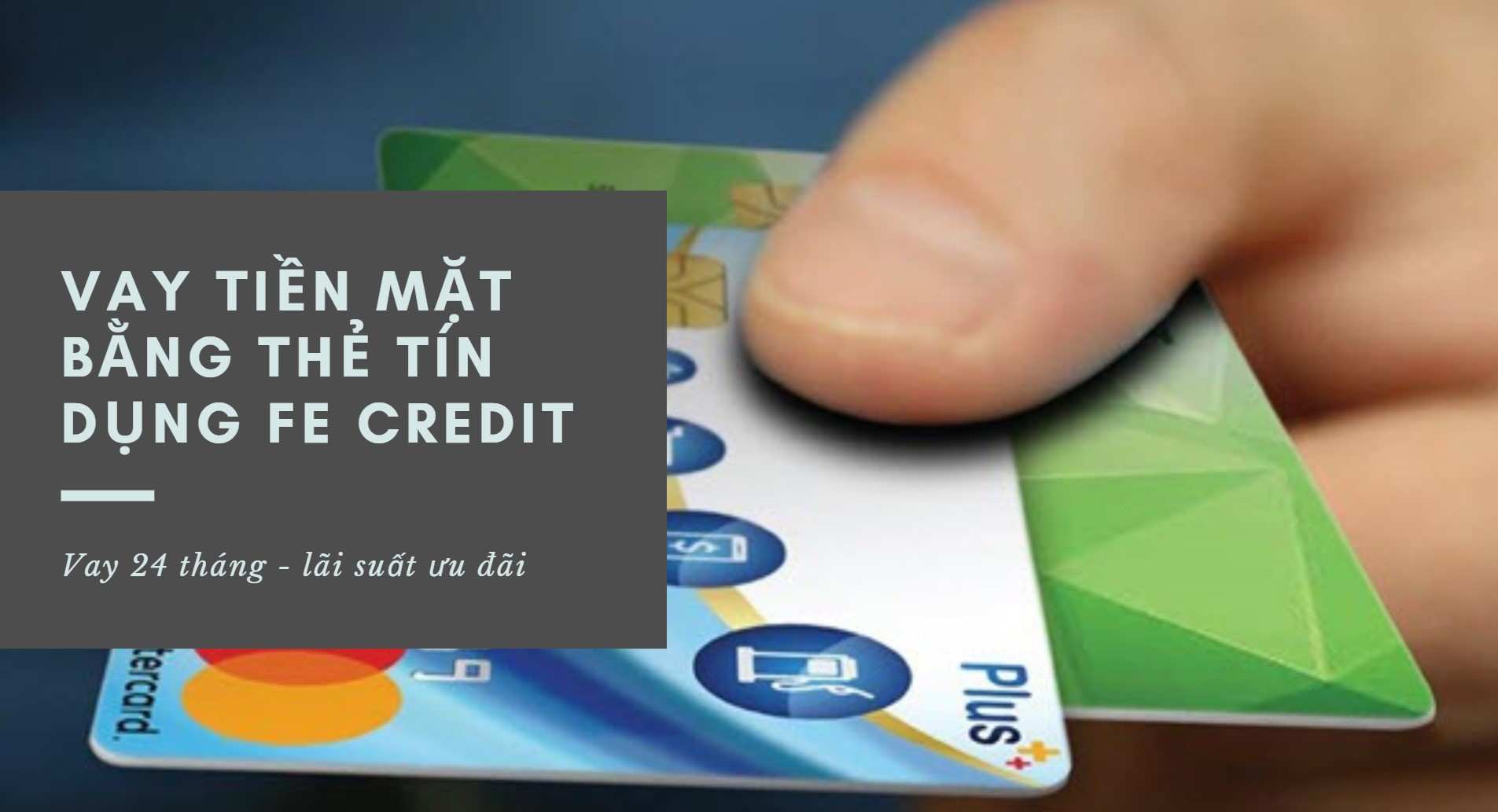 Vay tiền mặt bằng thẻ Fe Credit lãi suất chỉ từ 0% - 2%