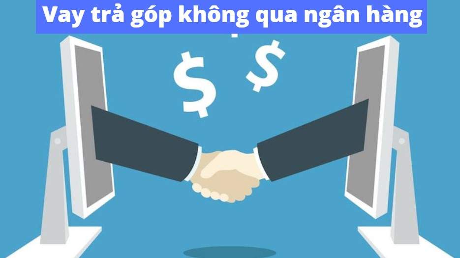 Hướng dẫn vay tiền trả góp không qua ngân hàng tại các tổ chức uy tín