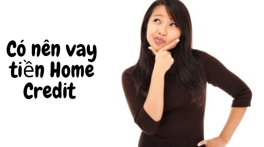 Có nên vay tiền home credit không