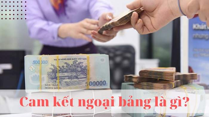 Cam kết ngoại bảng là gì? Quy định về cam kết ngoại bảng trong tổ chức tín dụng