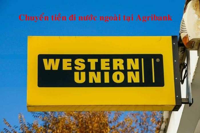 Chuyển tiền ra nước ngoài qua dịch vụ Western Union Agribank