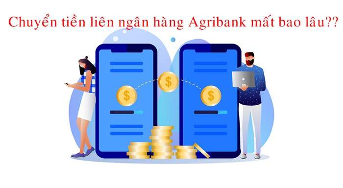 Chuyển tiền liên ngân hàng Agribank bao lâu thì nhận được tiền?
