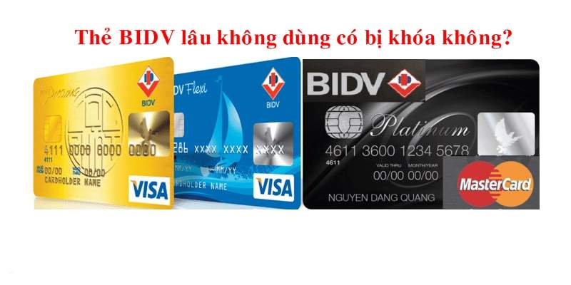 Thẻ ATM BIDV lâu không dùng có bị khóa không? Thẻ bidv không sử dụng bao lâu thì bị khóa ?