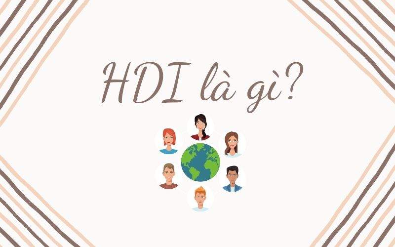 Chỉ số phát triển con người (HDI) là gì?