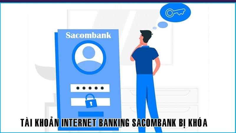 Tài khoản Internet Banking Sacombank bị khóa phải xử lý thế nào?